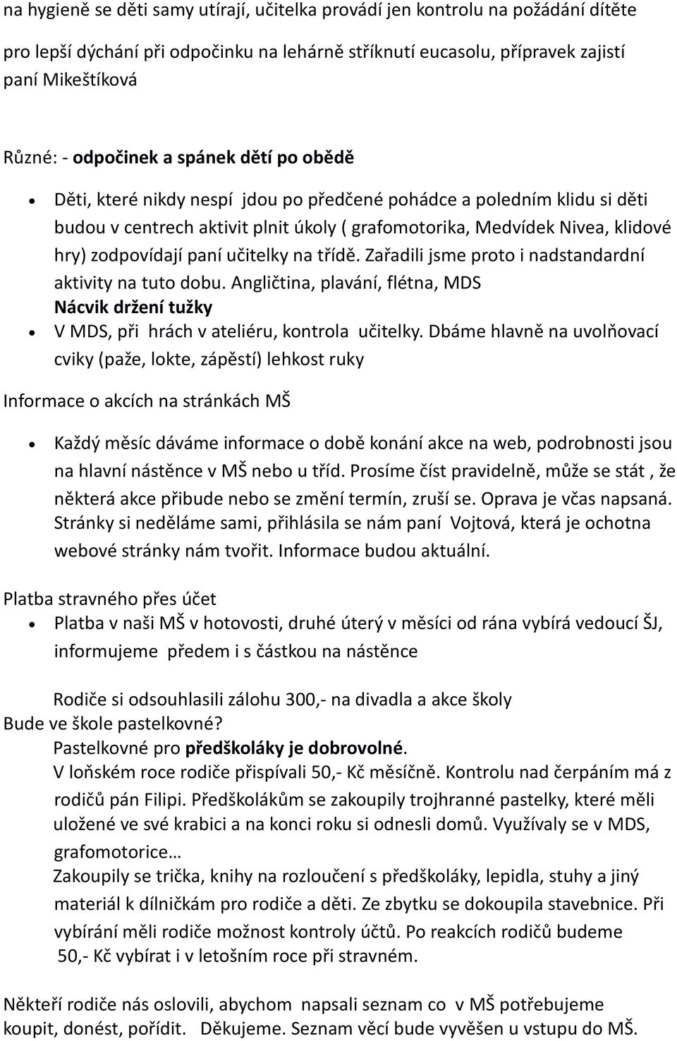 učitelky na třídě. Zařadili jsme proto i nadstandardní aktivity na tuto dobu. Angličtina, plavání, flétna, MDS Nácvik držení tužky V MDS, při hrách v ateliéru, kontrola učitelky.
