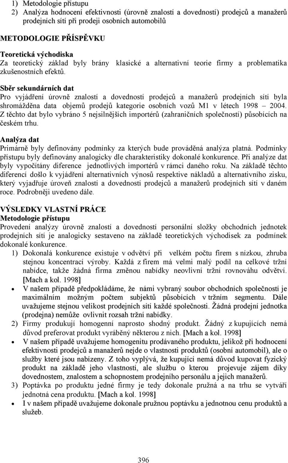Sběr sekundárních dat Pro vyjádření úrovně znalostí a dovedností prodejců a manažerů prodejních sítí byla shromážděna data objemů prodejů kategorie osobních vozů M1 v létech 1998 2004.