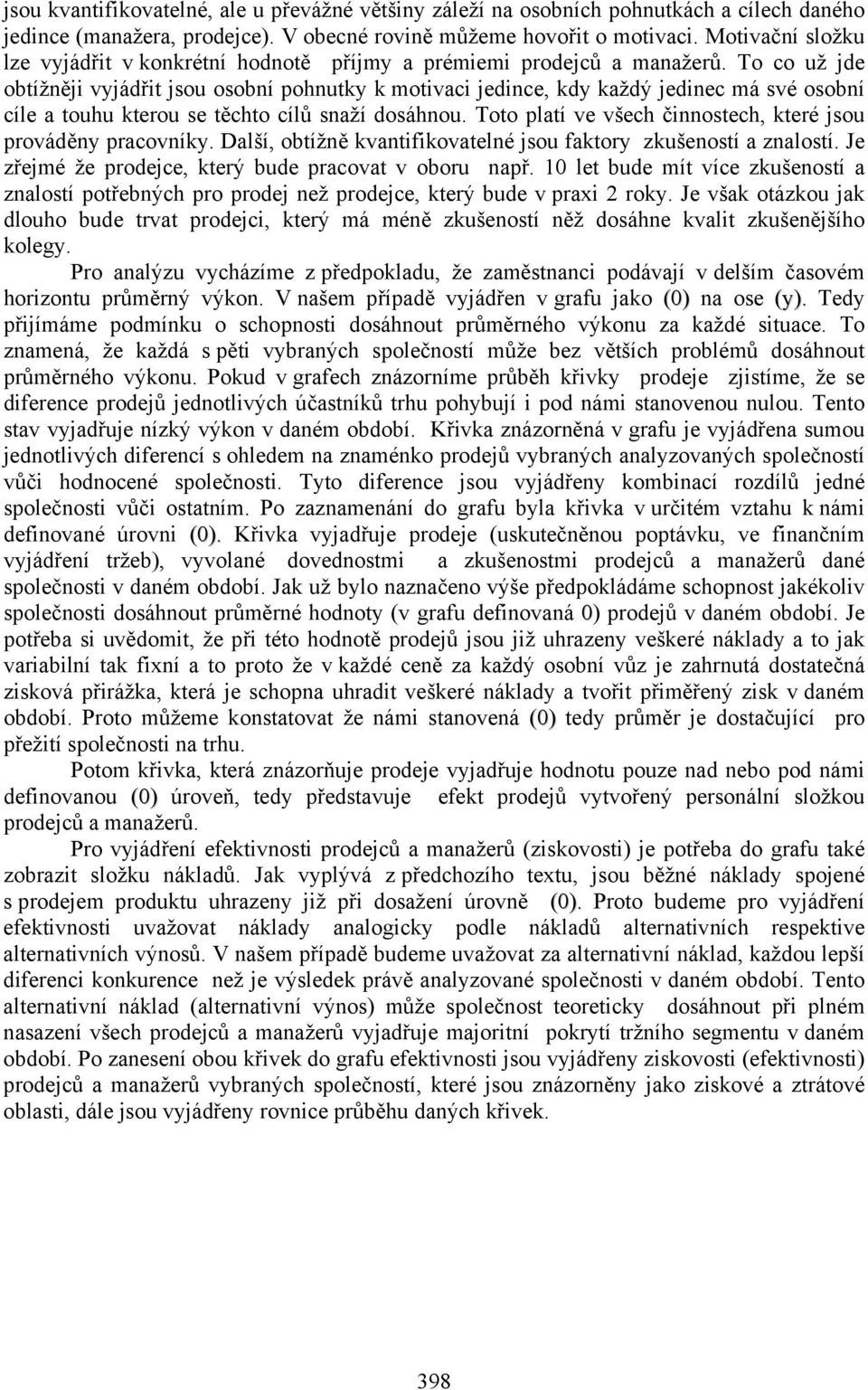 To co už jde obtížněji vyjádřit jsou osobní pohnutky k motivaci jedince, kdy každý jedinec má své osobní cíle a touhu kterou se těchto cílů snaží dosáhnou.