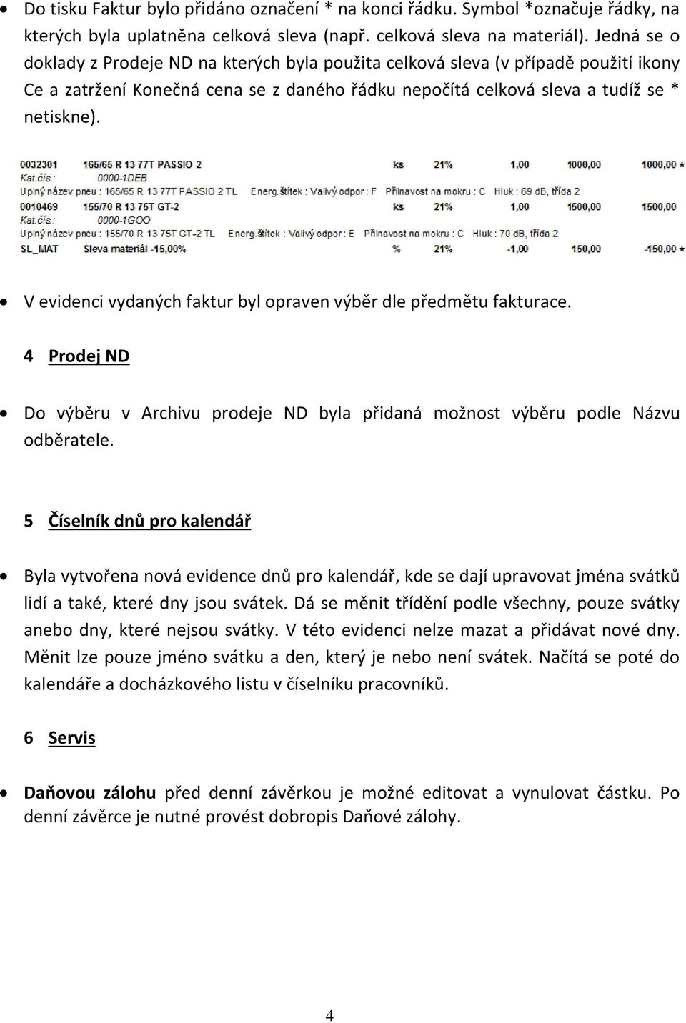 V evidenci vydaných faktur byl opraven výběr dle předmětu fakturace. 4 Prodej ND Do výběru v Archivu prodeje ND byla přidaná možnost výběru podle Názvu odběratele.