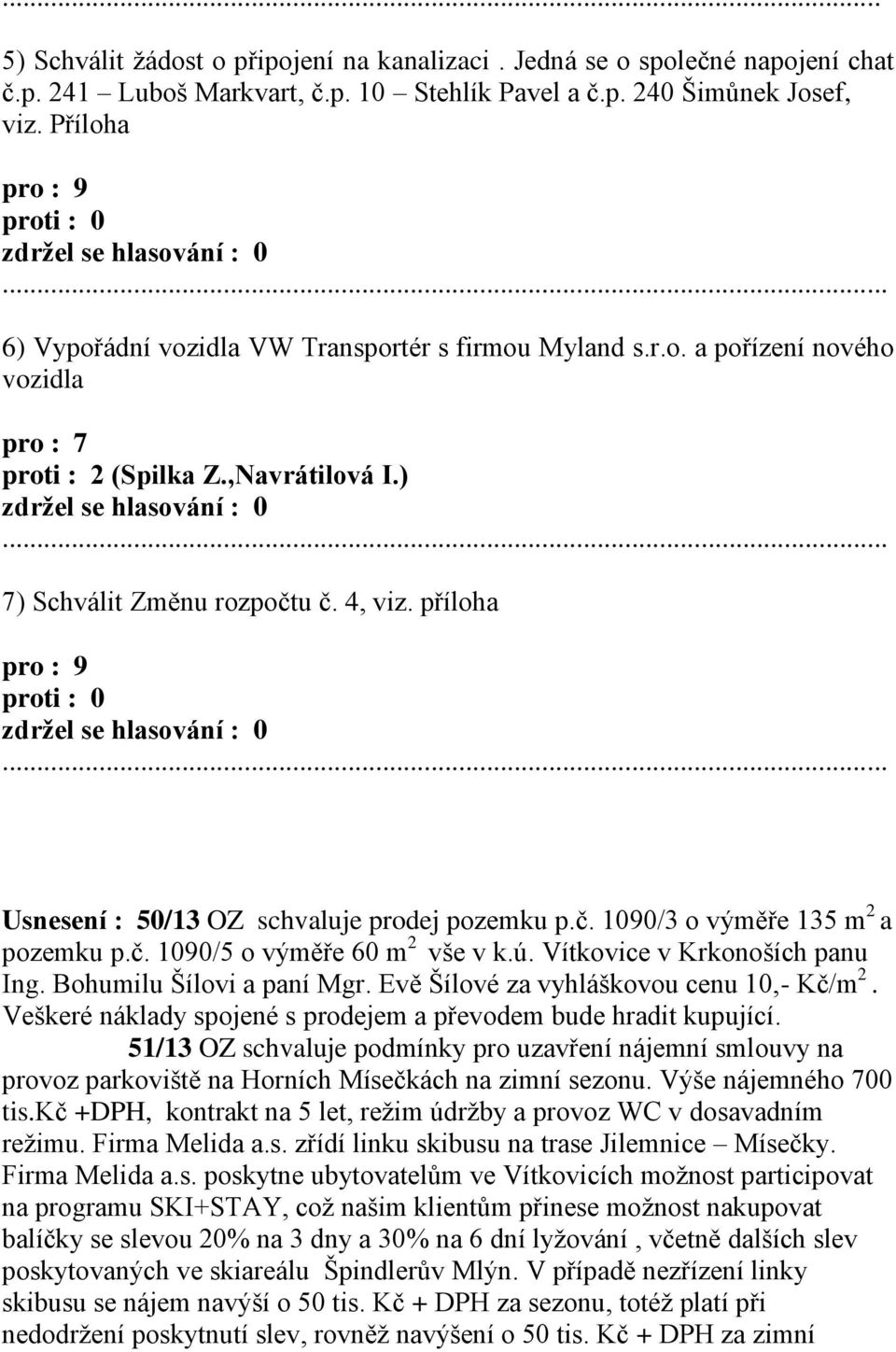 příloha Usnesení : 50/13 OZ schvaluje prodej pozemku p.č. 1090/3 o výměře 135 m 2 a pozemku p.č. 1090/5 o výměře 60 m 2 vše v k.ú. Vítkovice v Krkonoších panu Ing. Bohumilu Šílovi a paní Mgr.