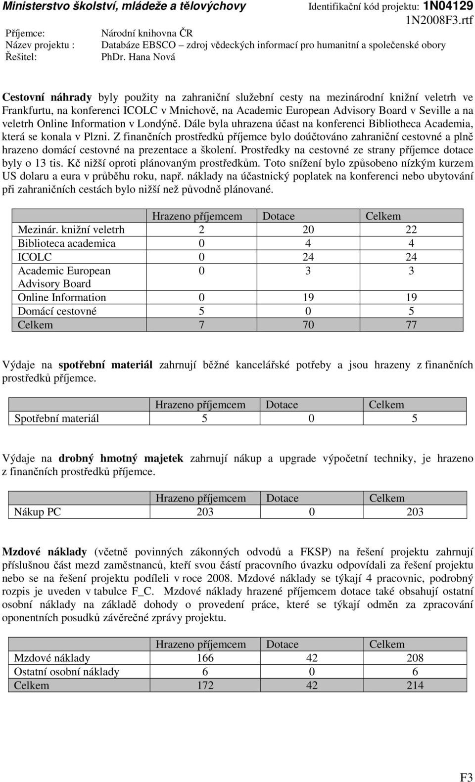 Online Information v Londýně. Dále byla uhrazena účast na konferenci Bibliotheca Academia, která se konala v Plzni.