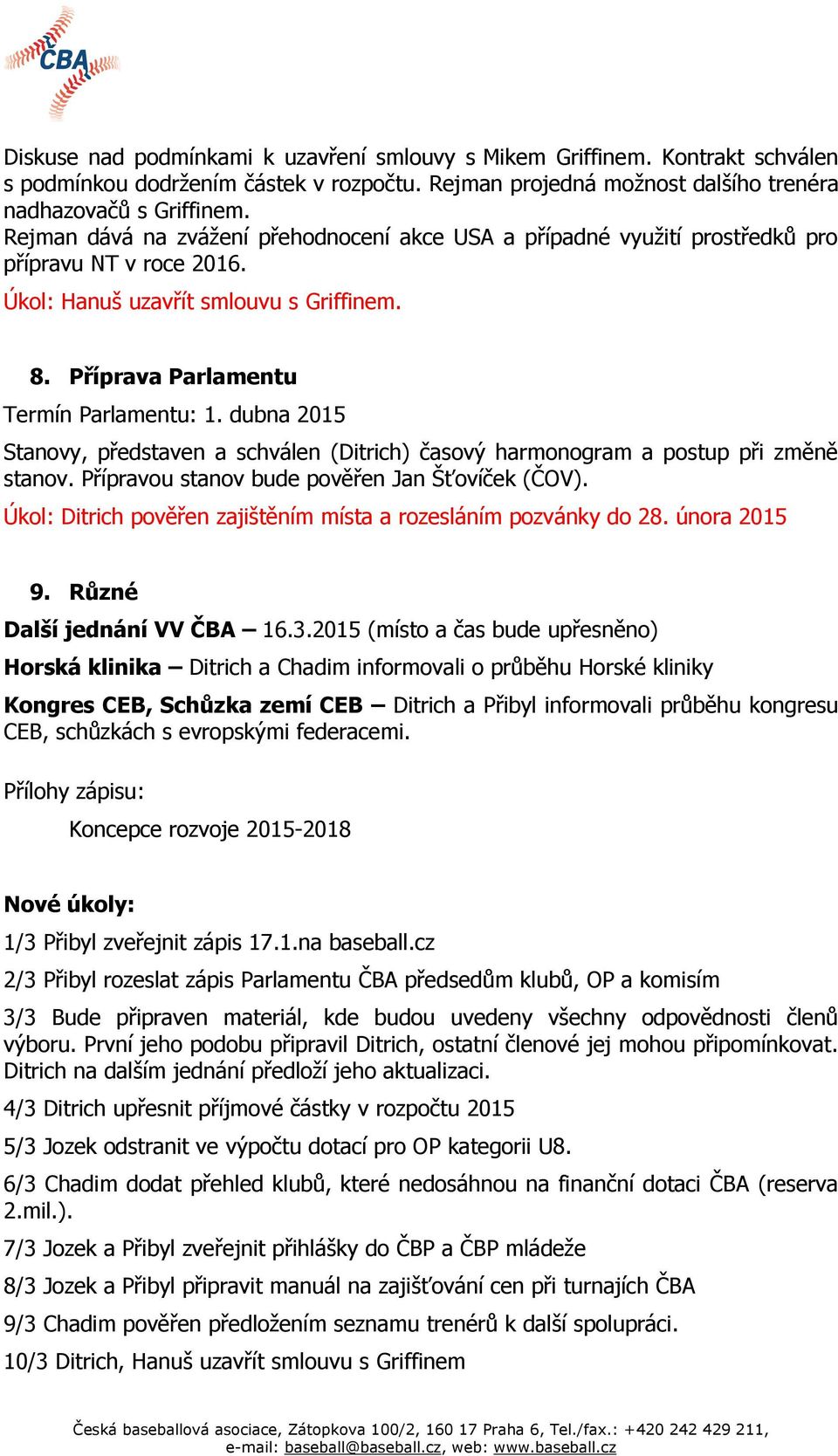 dubna 2015 Stanovy, představen a schválen (Ditrich) časový harmonogram a postup při změně stanov. Přípravou stanov bude pověřen Jan Šťovíček (ČOV).