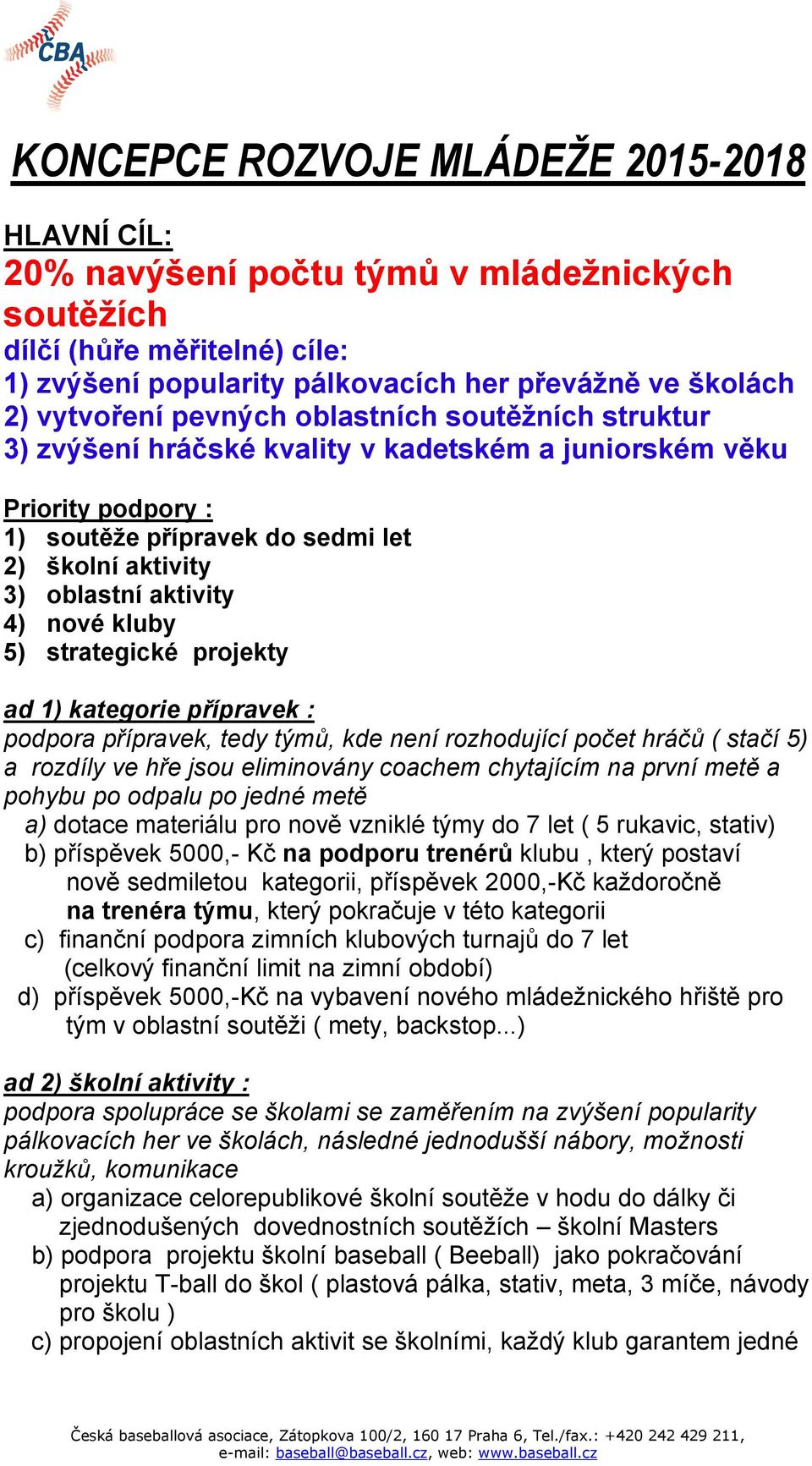 kluby 5) strategické projekty ad 1) kategorie přípravek : podpora přípravek, tedy týmů, kde není rozhodující počet hráčů ( stačí 5) a rozdíly ve hře jsou eliminovány coachem chytajícím na první metě