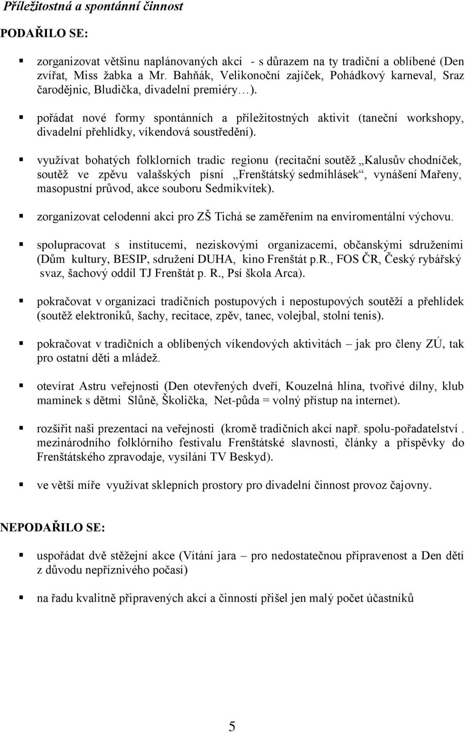 pořádat nové formy spontánních a příleţitostných aktivit (taneční workshopy, divadelní přehlídky, víkendová soustředění).