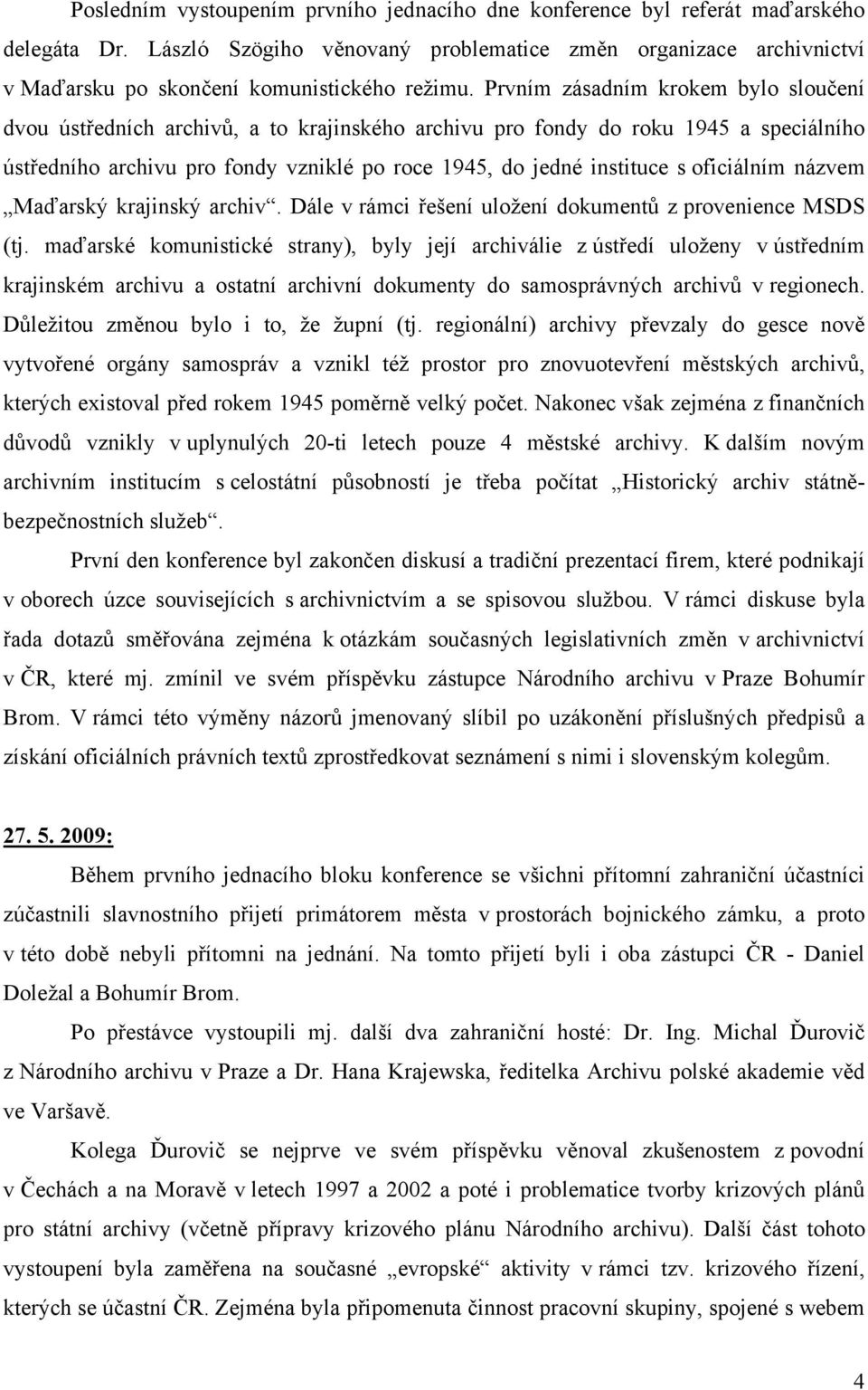 Prvním zásadním krokem bylo sloučení dvou ústředních archivů, a to krajinského archivu pro fondy do roku 1945 a speciálního ústředního archivu pro fondy vzniklé po roce 1945, do jedné instituce s