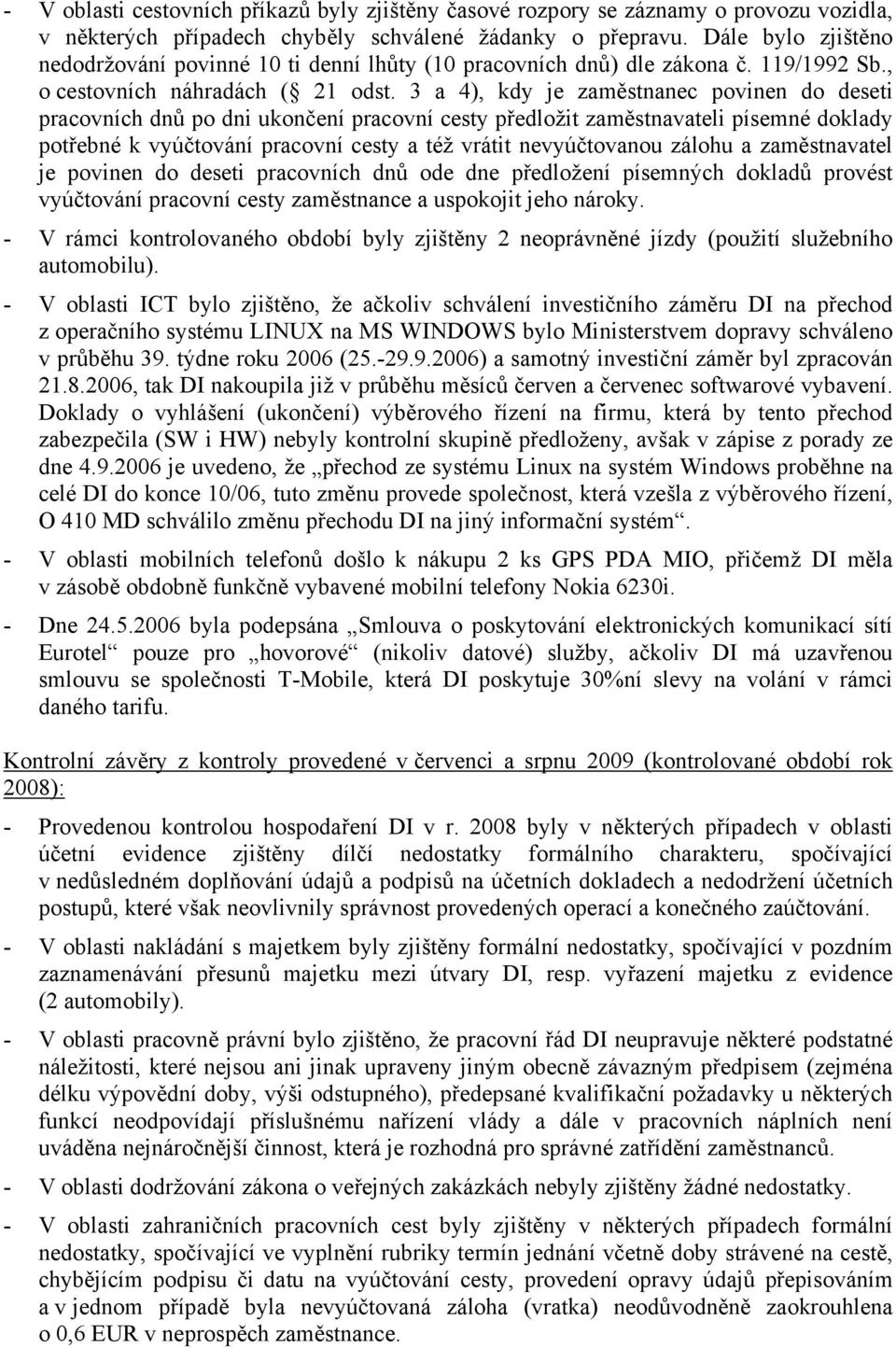 3 a 4), kdy je zaměstnanec povinen do deseti pracovních dnů po dni ukončení pracovní cesty předložit zaměstnavateli písemné doklady potřebné k vyúčtování pracovní cesty a též vrátit nevyúčtovanou