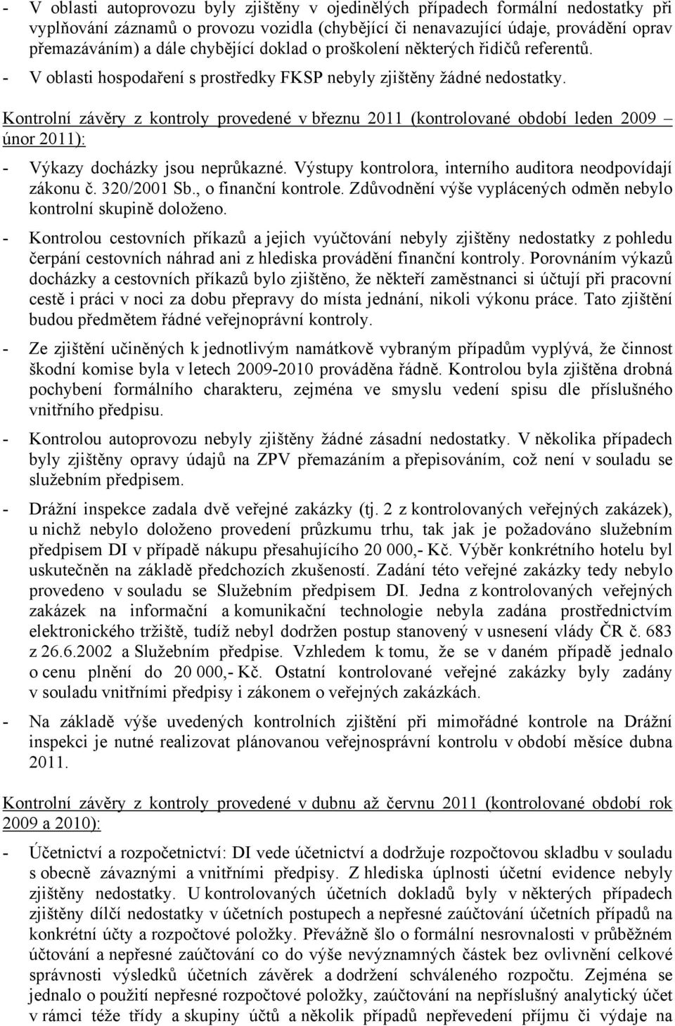 Kontrolní závěry z kontroly provedené v březnu 2011 (kontrolované období leden 2009 únor 2011): - Výkazy docházky jsou neprůkazné. Výstupy kontrolora, interního auditora neodpovídají zákonu č.