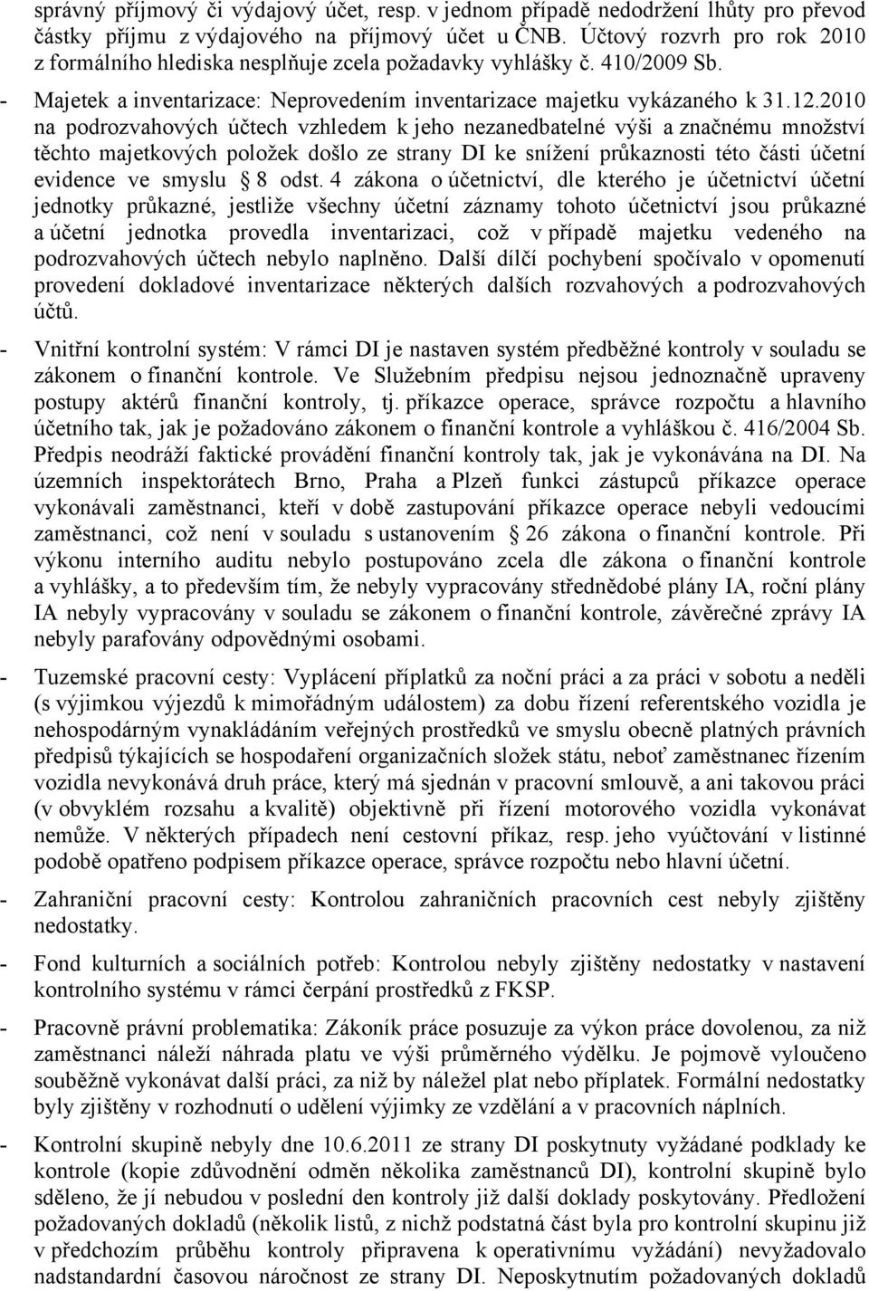 2010 na podrozvahových účtech vzhledem k jeho nezanedbatelné výši a značnému množství těchto majetkových položek došlo ze strany DI ke snížení průkaznosti této části účetní evidence ve smyslu 8 odst.