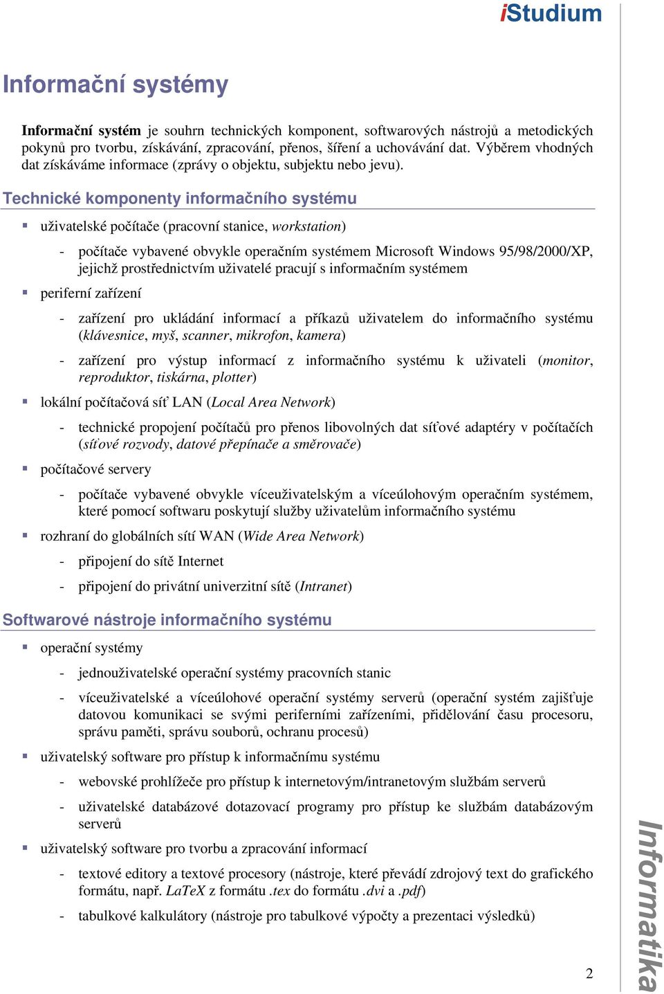 Technické komponenty informačního systému uživatelské počítače (pracovní stanice, workstation) - počítače vybavené obvykle operačním systémem Microsoft Windows 95/98/2000/XP, jejichž prostřednictvím