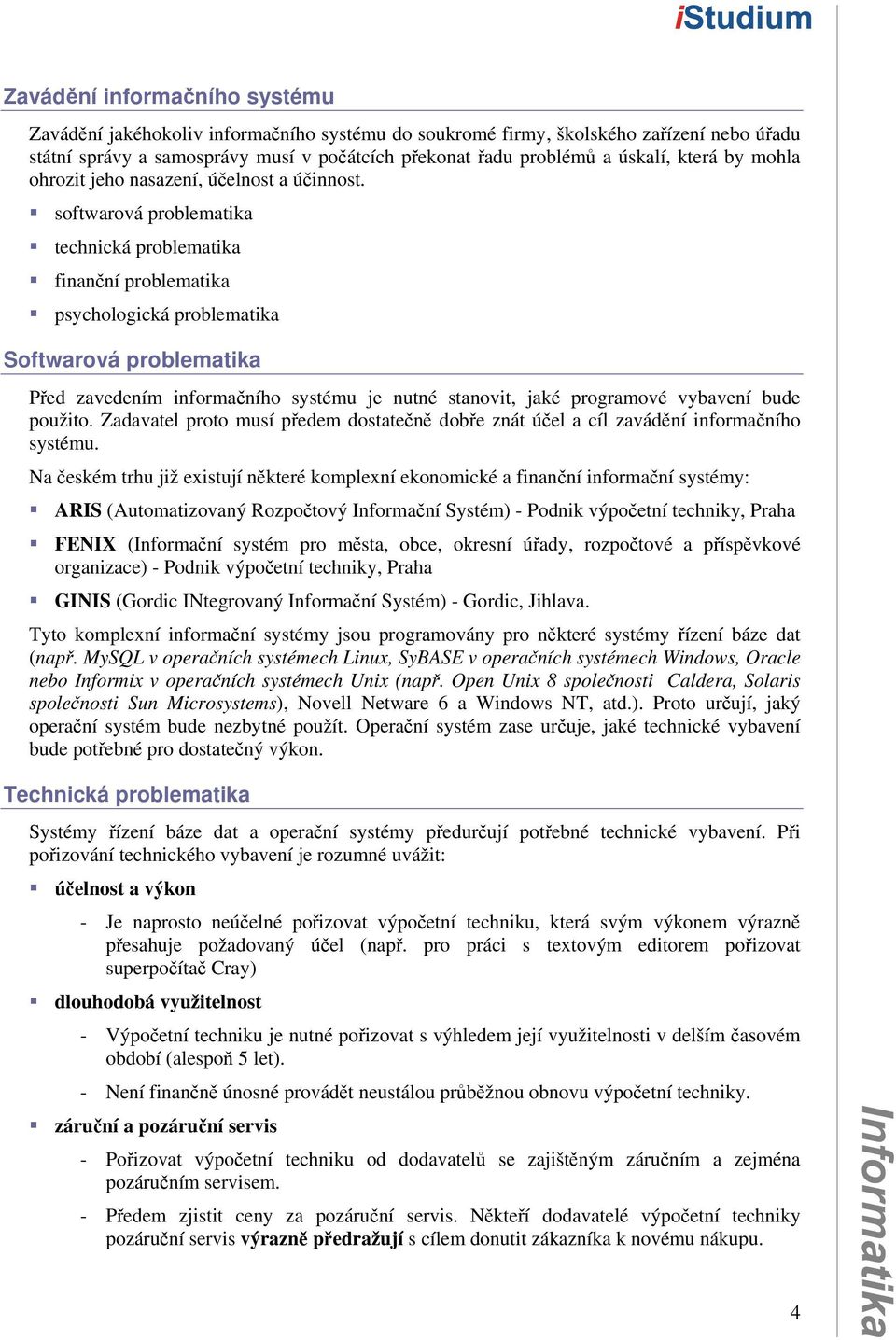 softwarová problematika technická problematika finanční problematika psychologická problematika Softwarová problematika Před zavedením informačního systému je nutné stanovit, jaké programové vybavení