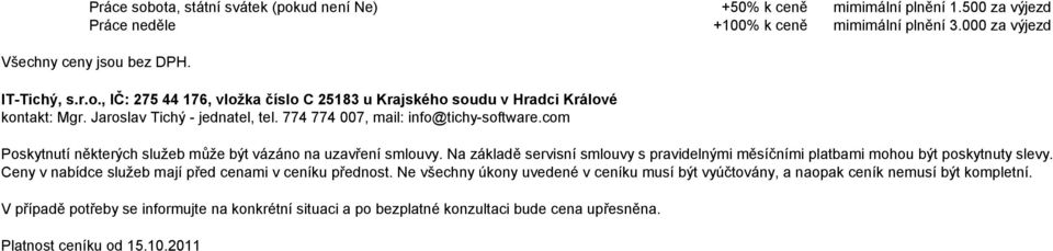 Na základě servisní smlouvy s pravidelnými měsíčními platbami mohou být poskytnuty slevy. Ceny v nabídce služeb mají před cenami v ceníku přednost.