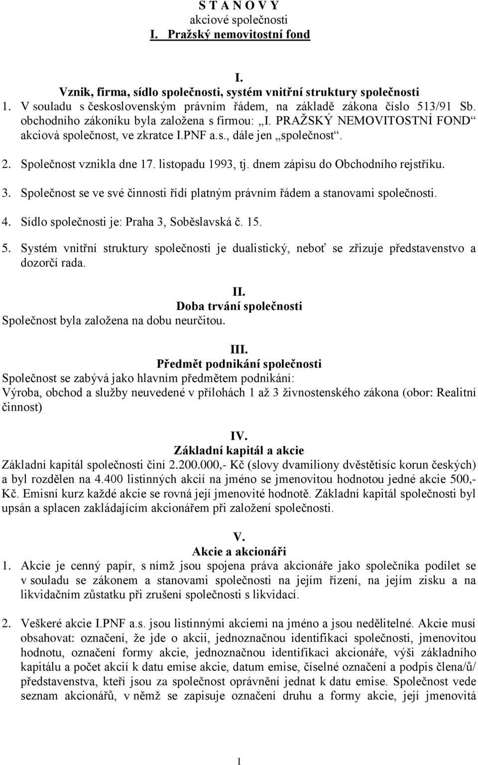 2. Společnost vznikla dne 17. listopadu 1993, tj. dnem zápisu do Obchodního rejstříku. 3. Společnost se ve své činnosti řídí platným právním řádem a stanovami společnosti. 4.