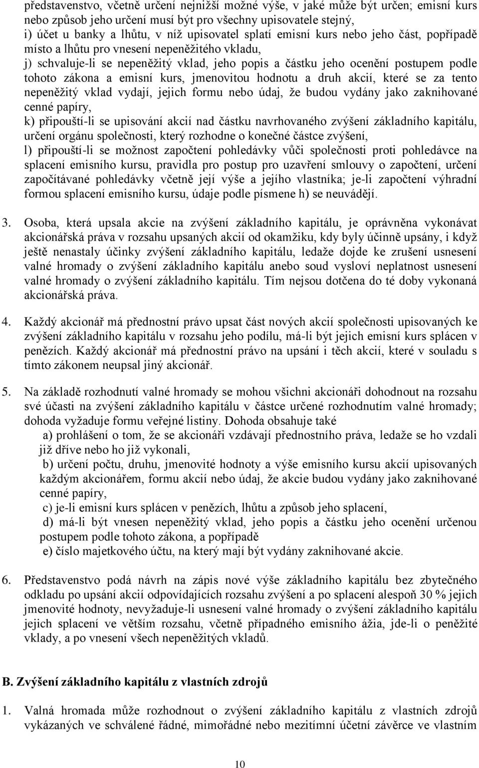 jmenovitou hodnotu a druh akcií, které se za tento nepeněžitý vklad vydají, jejich formu nebo údaj, že budou vydány jako zaknihované cenné papíry, k) připouští-li se upisování akcií nad částku