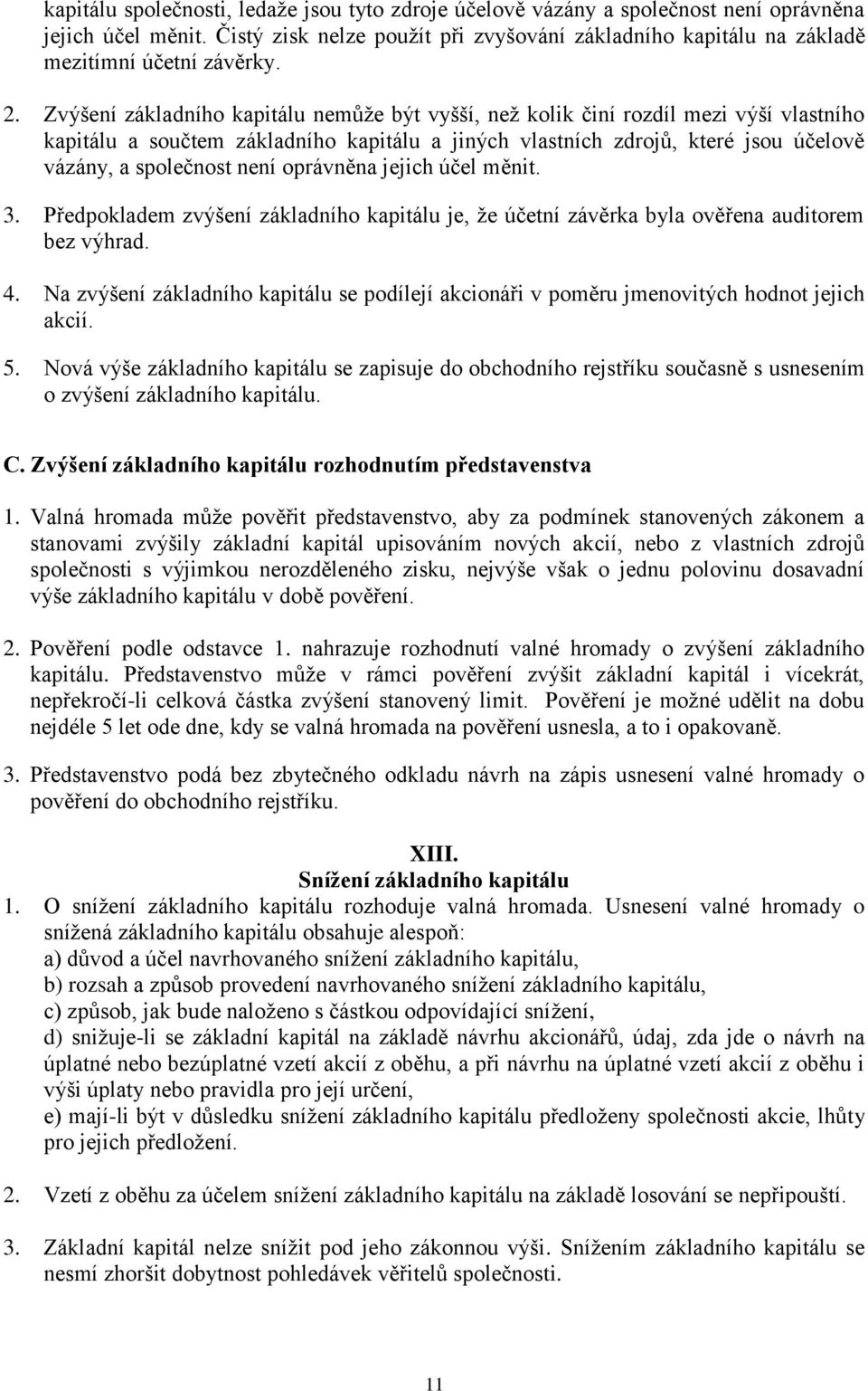 Zvýšení základního kapitálu nemůže být vyšší, než kolik činí rozdíl mezi výší vlastního kapitálu a součtem základního kapitálu a jiných vlastních zdrojů, které jsou účelově vázány, a společnost není