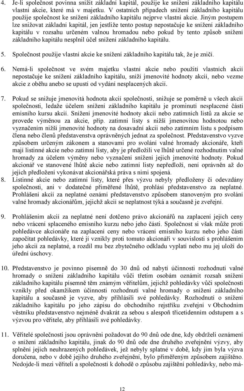 Jiným postupem lze snižovat základní kapitál, jen jestliže tento postup nepostačuje ke snížení základního kapitálu v rozsahu určeném valnou hromadou nebo pokud by tento způsob snížení základního