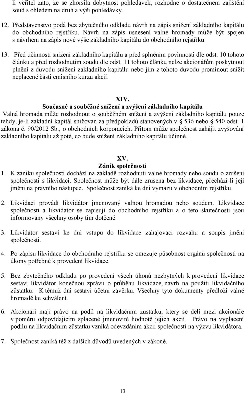 Návrh na zápis usnesení valné hromady může být spojen s návrhem na zápis nové výše základního kapitálu do obchodního rejstříku. 13.