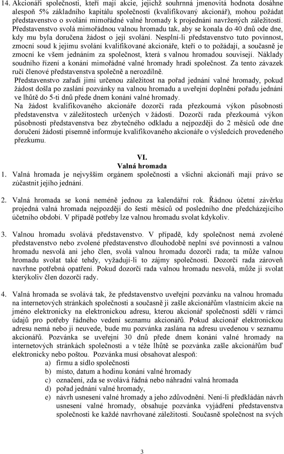 Nesplní-li představenstvo tuto povinnost, zmocní soud k jejímu svolání kvalifikované akcionáře, kteří o to požádají, a současně je zmocní ke všem jednáním za společnost, která s valnou hromadou