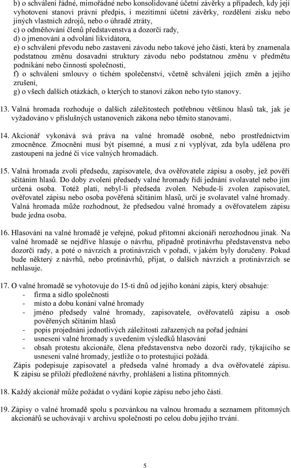 znamenala podstatnou změnu dosavadní struktury závodu nebo podstatnou změnu v předmětu podnikání nebo činnosti společnosti, f) o schválení smlouvy o tichém společenství, včetně schválení jejích změn