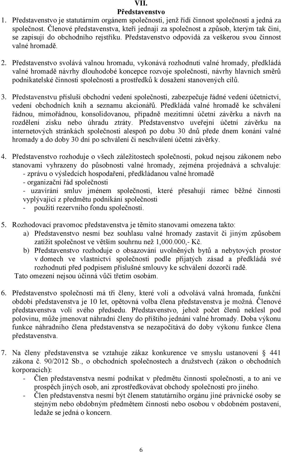 Představenstvo svolává valnou hromadu, vykonává rozhodnutí valné hromady, předkládá valné hromadě návrhy dlouhodobé koncepce rozvoje společnosti, návrhy hlavních směrů podnikatelské činnosti