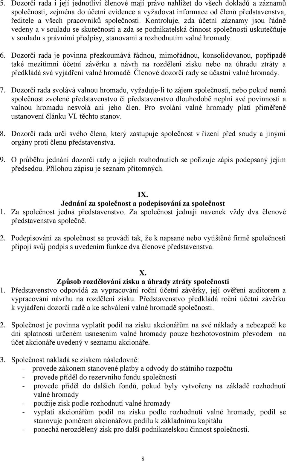 Kontroluje, zda účetní záznamy jsou řádně vedeny a v souladu se skutečností a zda se podnikatelská činnost společnosti uskutečňuje v souladu s právními předpisy, stanovami a rozhodnutím valné hromady.