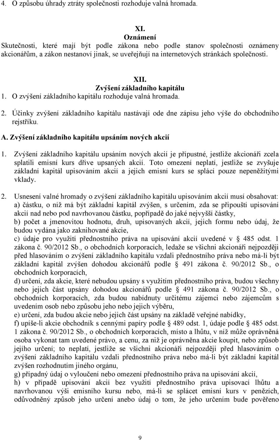 Zvýšení základního kapitálu 1. O zvýšení základního kapitálu rozhoduje valná hromada. 2. Účinky zvýšení základního kapitálu nastávají ode dne zápisu jeho výše do obchodního rejstříku. A.