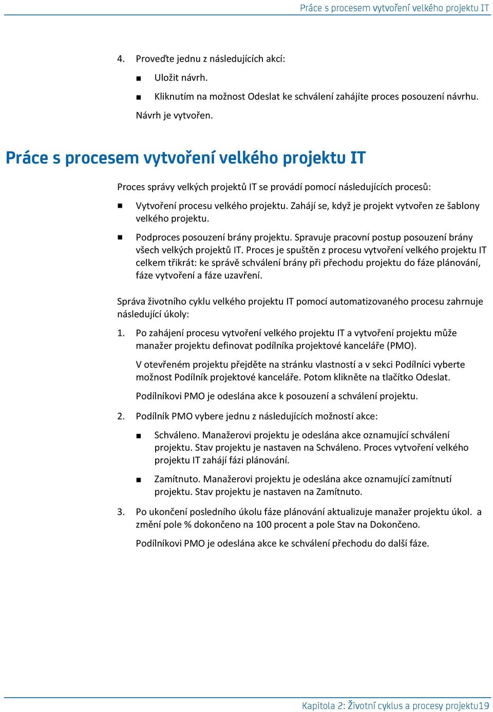 Zahájí se, když je projekt vytvořen ze šablony velkého projektu. Podproces posouzení brány projektu. Spravuje pracovní postup posouzení brány všech velkých projektů IT.