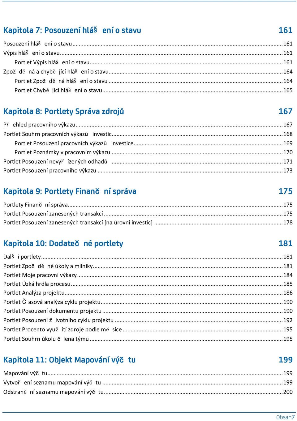 .. 167 Portlet Souhrn pracovních výkazů investic... 168 Portlet Posouzení pracovních výkazů investice... 169 Portlet Poznámky v pracovním výkazu... 170 Portlet Posouzení nevyř ízených odhadů.