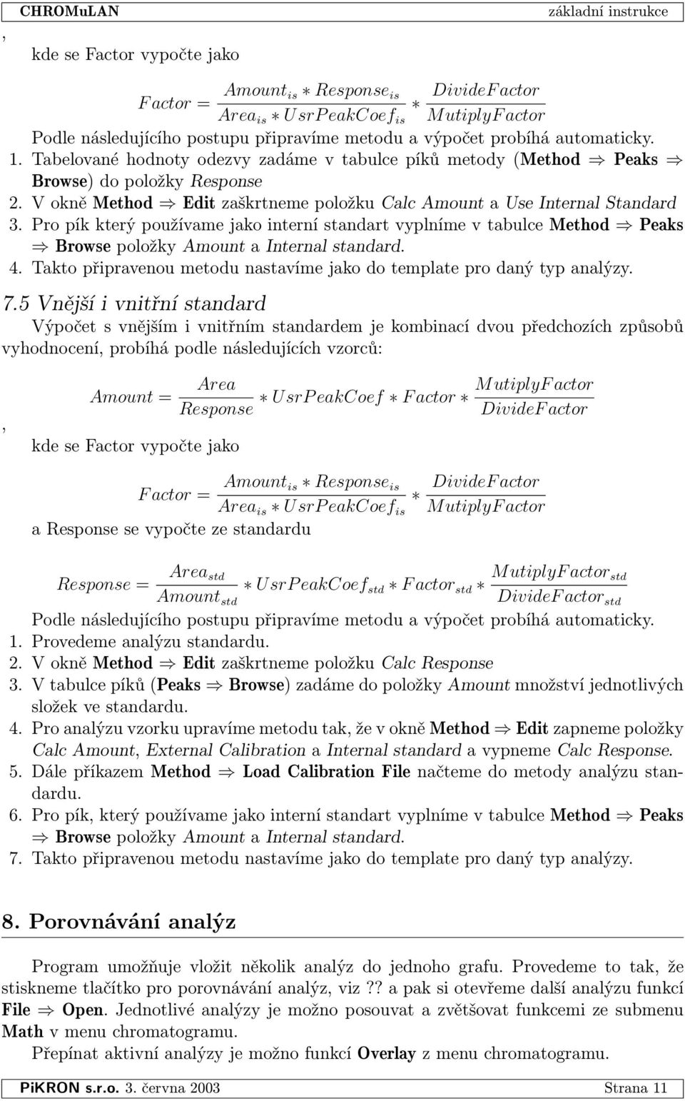Pro pík který používame jako interní standart vyplníme v tabulce Method ) Peaks ) Browse položky Amount a Internal standard. 4.
