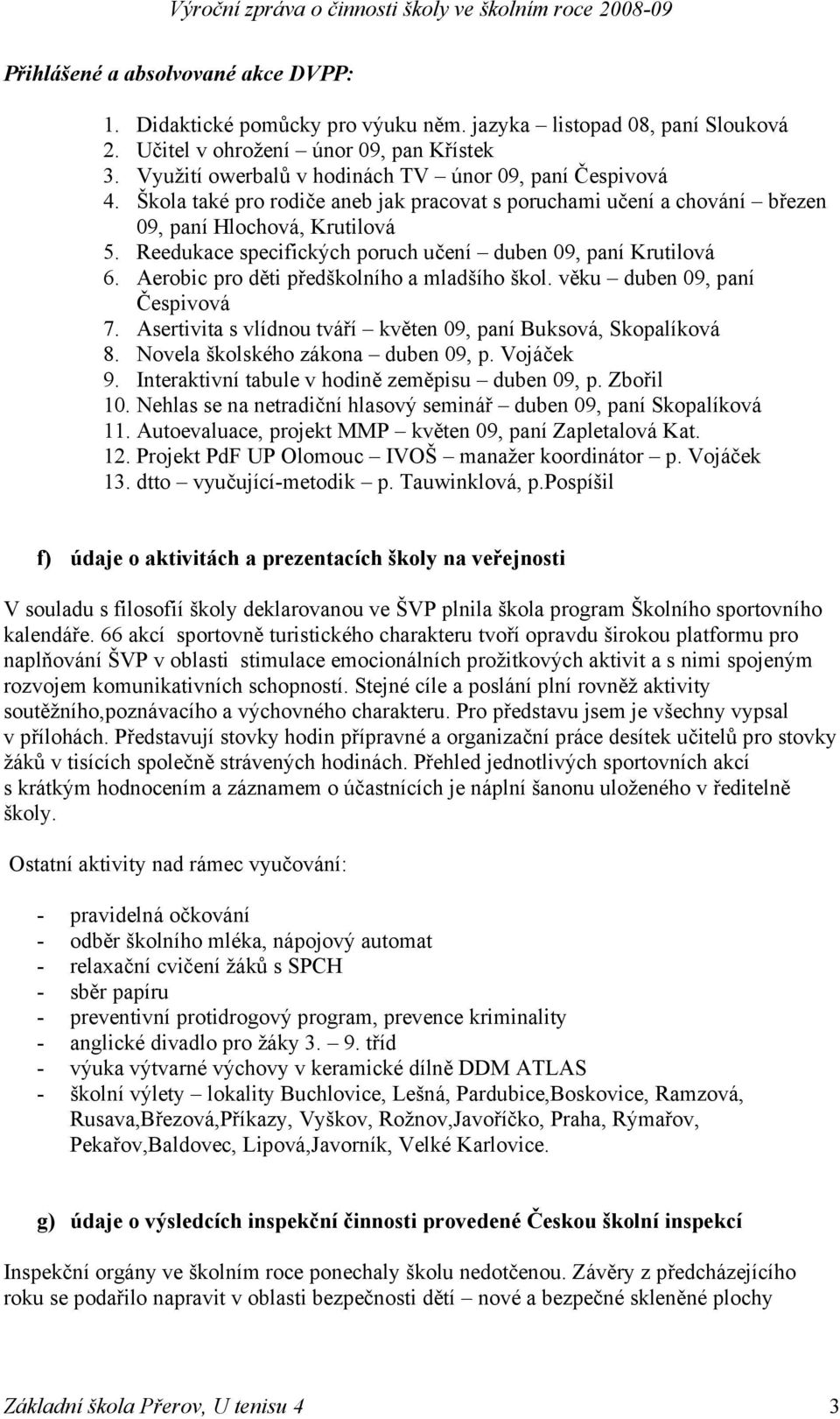 Reedukace specifických poruch učení duben 09, paní Krutilová 6. Aerobic pro děti předškolního a mladšího škol. věku duben 09, paní Čespivová 7.