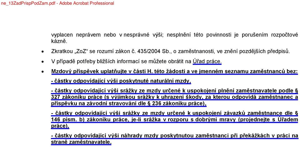 této žádosti a ve jmenném seznamu zaměstnanců bez: - částky odpovídající výši poskytnuté naturální mzdy, - částky odpovídající výši srážky ze mzdy určené k uspokojení plnění zaměstnavatele podle 327