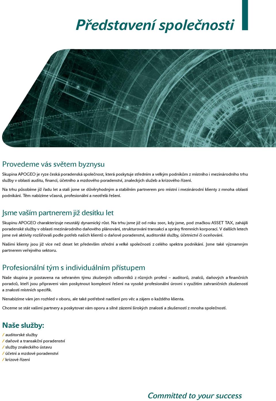 Na trhu působíme již řadu let a stali jsme se důvěryhodným a stabilním partnerem pro místní i mezinárodní klienty z mnoha oblastí podnikání. Těm nabízíme včasná, profesionální a neotřelá řešení.