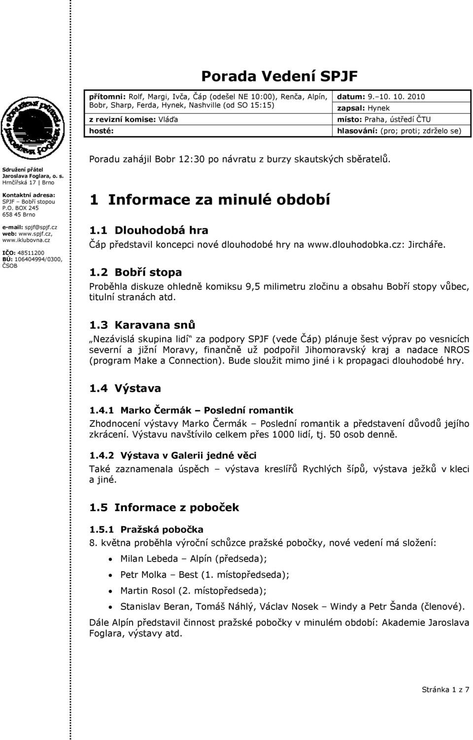 10. 2010 zapsal: Hynek místo: Praha, ústředí ČTU hlasování: (pro; proti; zdrželo se) Poradu zahájil Bobr 12:30 po návratu z burzy skautských sběratelů. 1 Informace za minulé období 1.