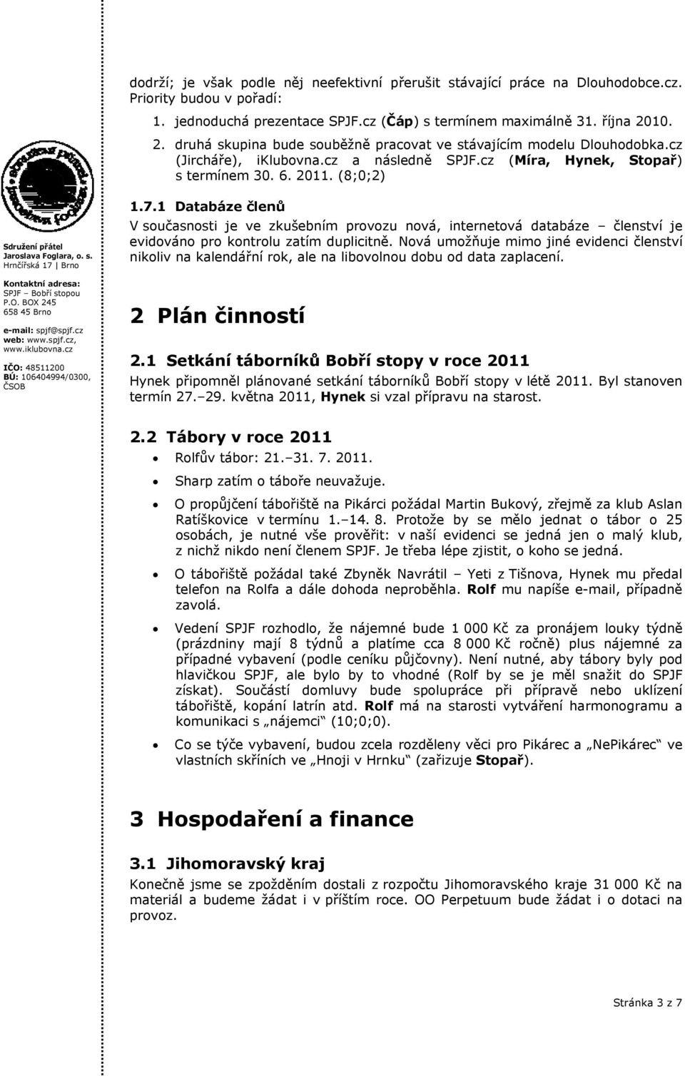 1 Databáze členů V současnosti je ve zkušebním provozu nová, internetová databáze členství je evidováno pro kontrolu zatím duplicitně.
