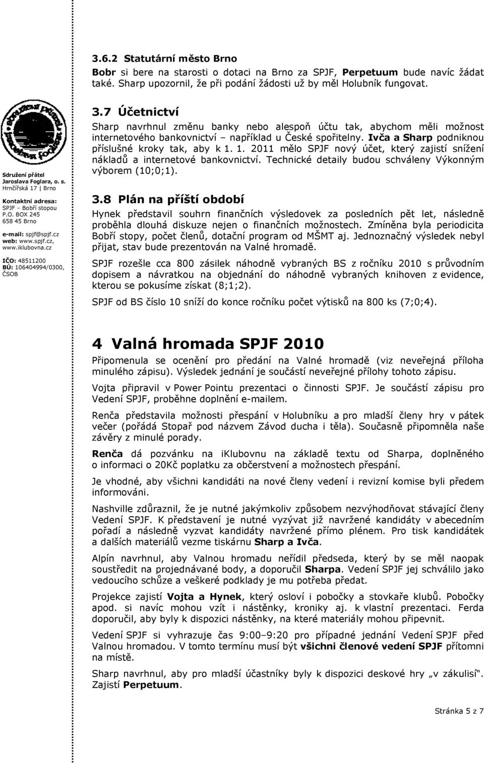 1. 2011 mělo SPJF nový účet, který zajistí snížení nákladů a internetové bankovnictví. Technické detaily budou schváleny Výkonným výborem (10;0;1). 3.