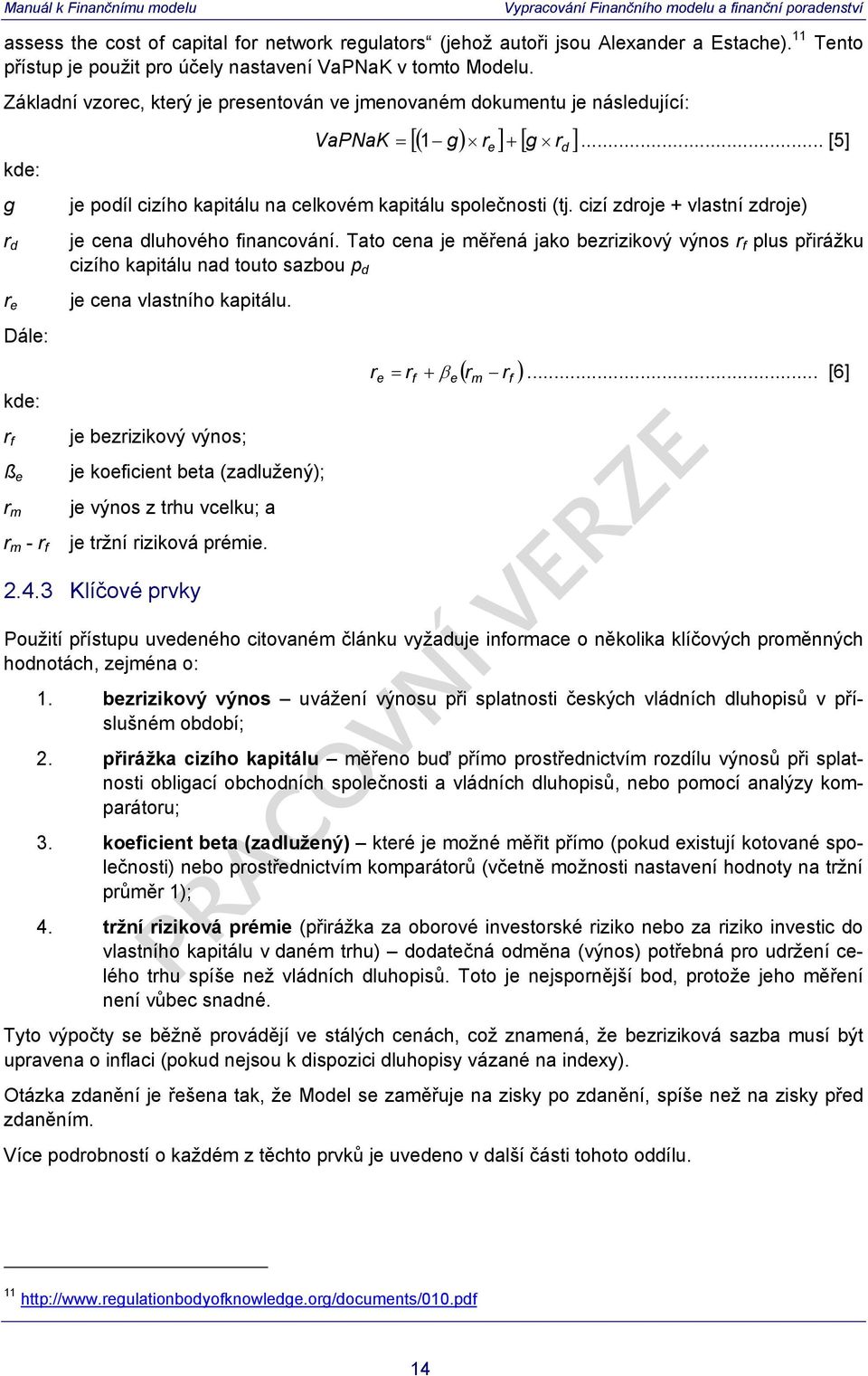 .. [5] e r d je podíl cizího kapitálu na celkovém kapitálu společnosti (tj. cizí zdroje + vlastní zdroje) je cena dluhového financování.