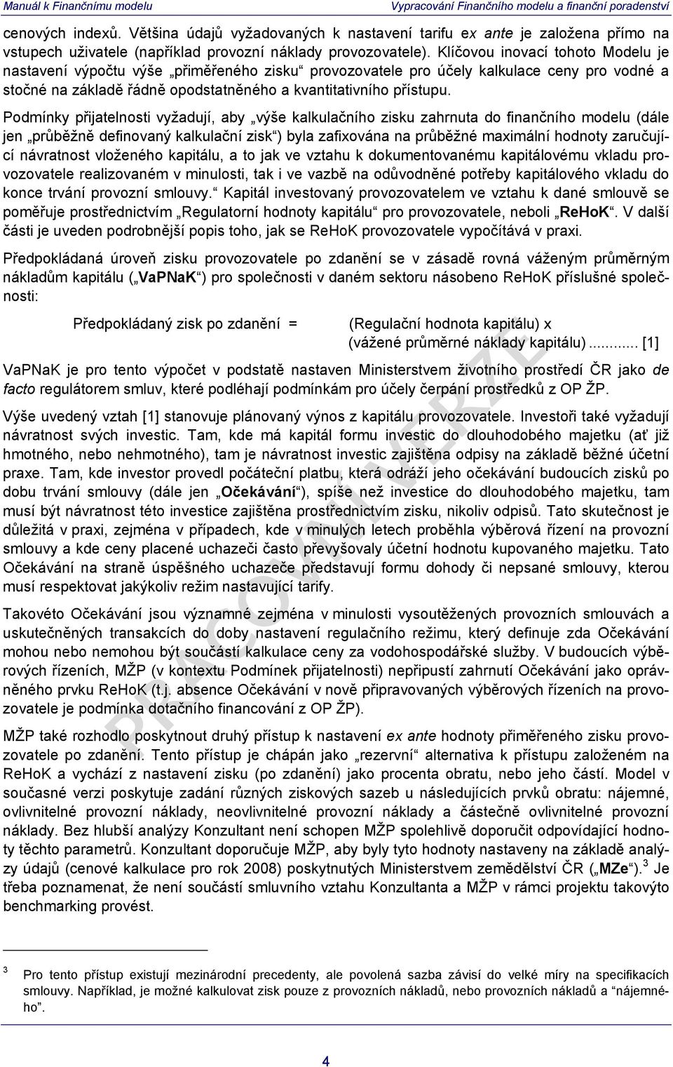 Podmínky přijatelnosti vyžadují, aby výše kalkulačního zisku zahrnuta do finančního modelu (dále jen průběžně definovaný kalkulační zisk ) byla zafixována na průběžné maximální hodnoty zaručující