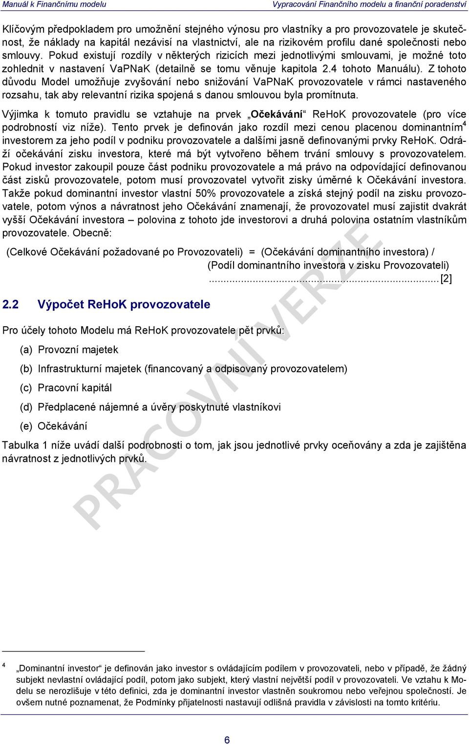 Z tohoto důvodu Model umožňuje zvyšování nebo snižování VaPNaK v rámci nastaveného rozsahu, tak aby relevantní rizika spojená s danou smlouvou byla promítnuta.