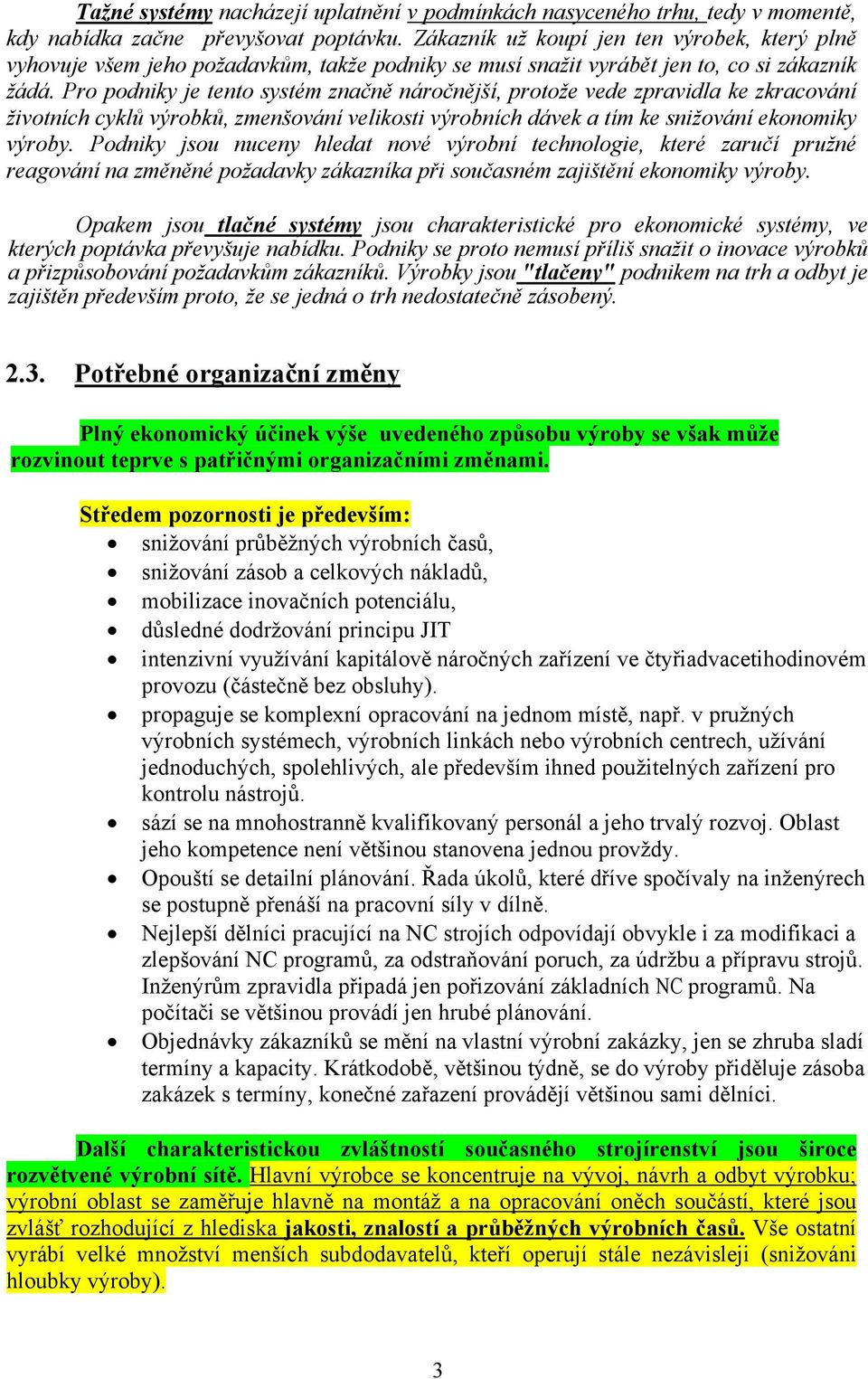 Pro podniky je tento systém značně náročnější, protože vede zpravidla ke zkracování životních cyklů výrobků, zmenšování velikosti výrobních dávek a tím ke snižování ekonomiky výroby.