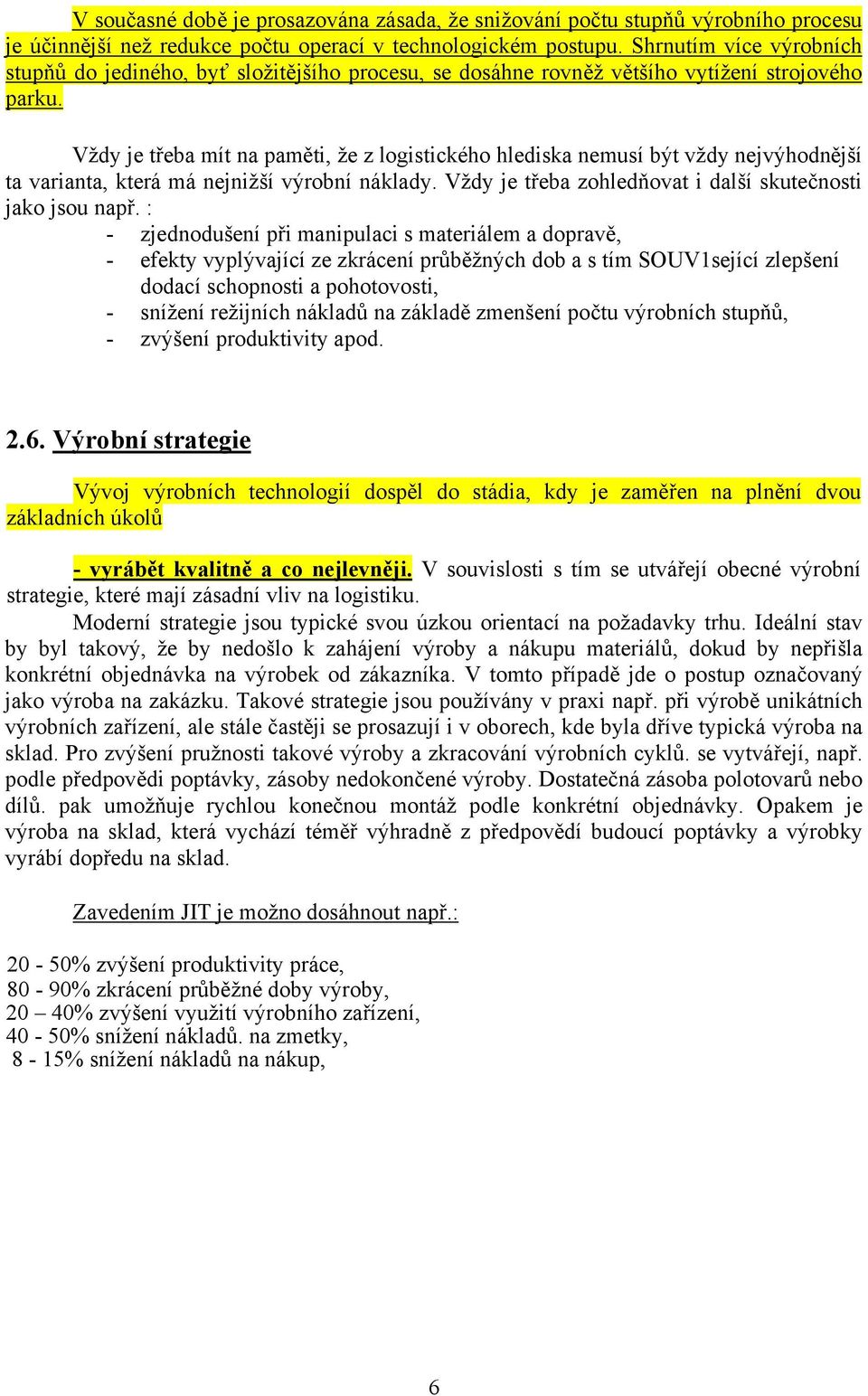 Vždy je třeba mít na paměti, že z logistického hlediska nemusí být vždy nejvýhodnější ta varianta, která má nejnižší výrobní náklady. Vždy je třeba zohledňovat i další skutečnosti jako jsou např.