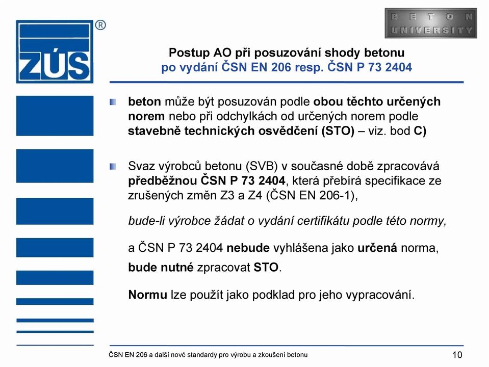 bod C) Svaz výrobců betonu (SVB) v současné době zpracovává předběžnou ČSN P 73 2404, která přebírá specifikace ze zrušených změn Z3 a Z4 (ČSN EN 206-1),