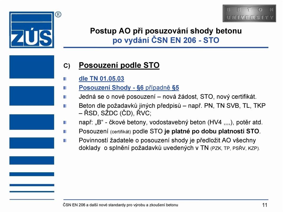 PN, TN SVB, TL, TKP ŘSD, SŽDC (ČD), ŘVC; např: B - čkové betony, vodostavebný beton (HV4,,,,), potěr atd.