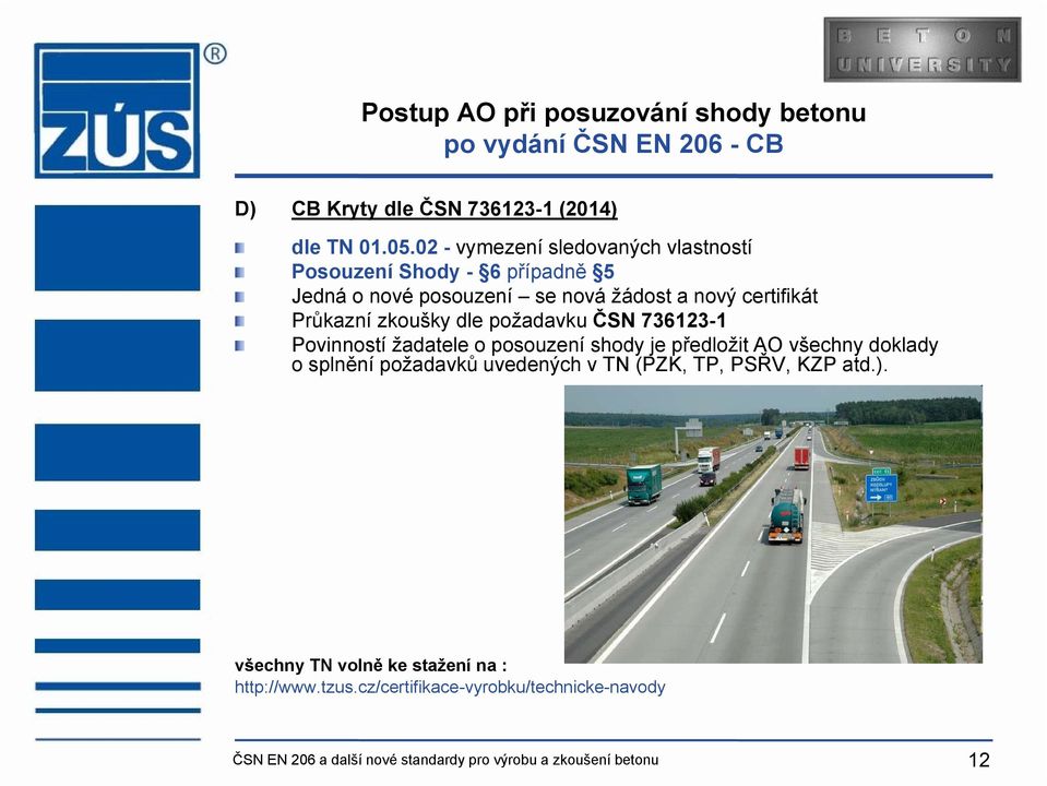 dle požadavku ČSN 736123-1 Povinností žadatele o posouzení shody je předložit AO všechny doklady o splnění požadavků uvedených v TN (PZK, TP,