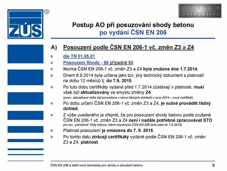 aktualizace měla být provedena v rámci řádných dohledů v roce 2014 nový certifikát). Po dobu určení ČSN EN 206-1 vč. změn Z3 a Z4, je nutné provádět řádný dohled.