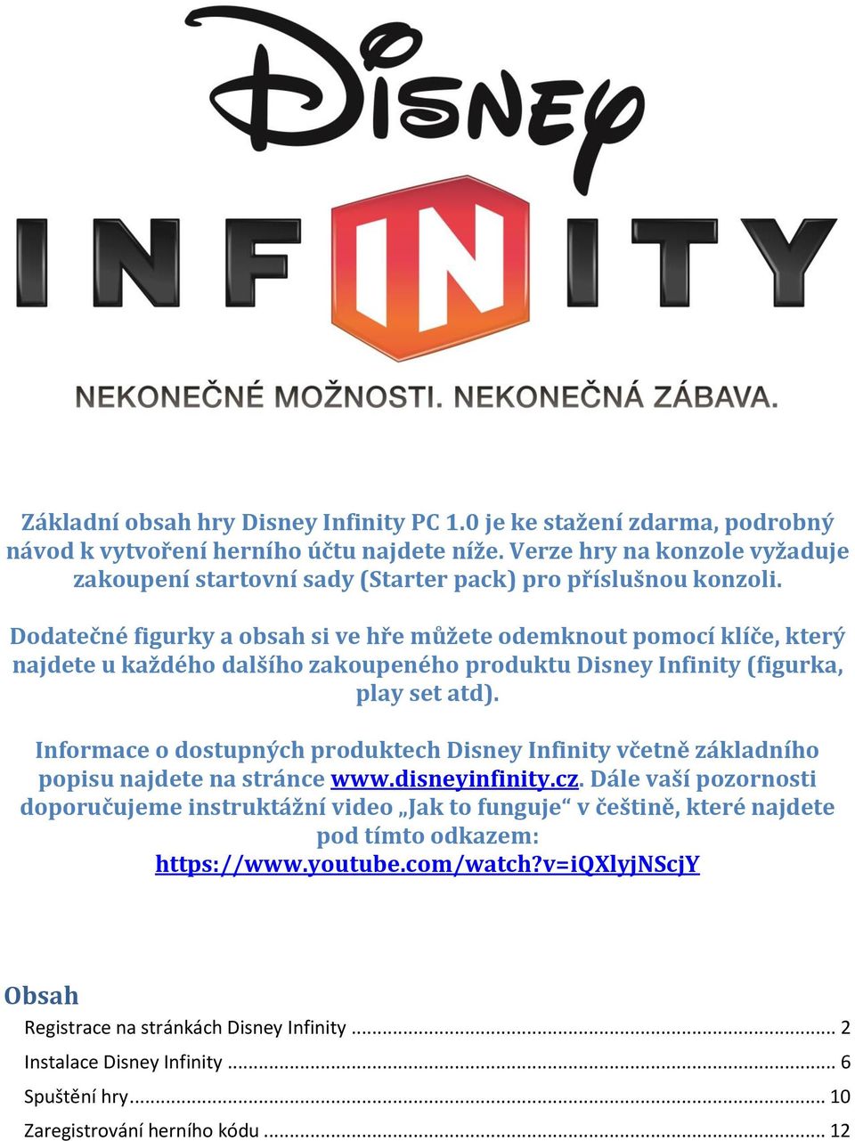 Dodatečné figurky a obsah si ve hře můžete odemknout pomocí klíče, který najdete u každého dalšího zakoupeného produktu Disney Infinity (figurka, play set atd).