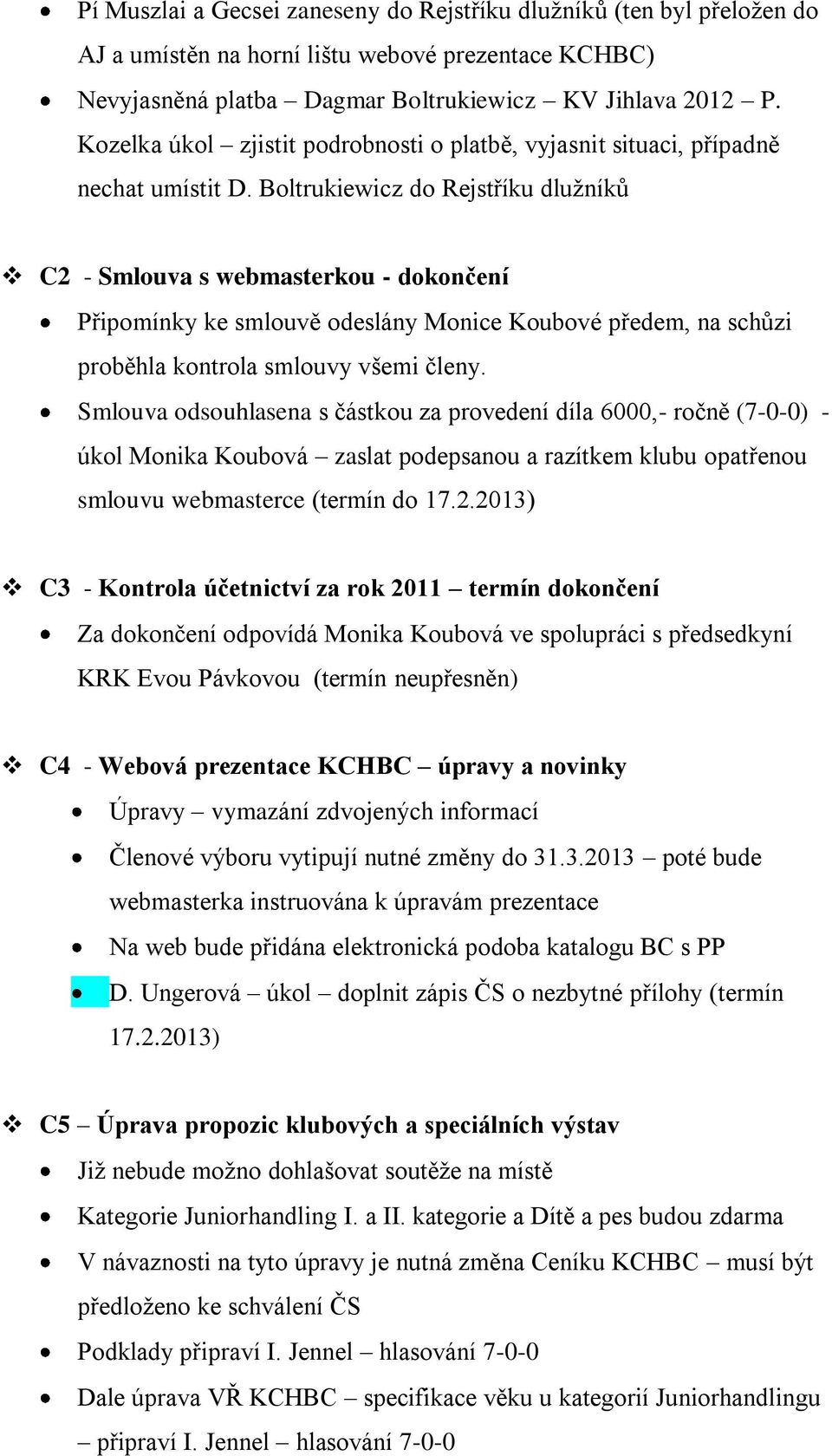 Boltrukiewicz do Rejstříku dlužníků C2 - Smlouva s webmasterkou - dokončení Připomínky ke smlouvě odeslány Monice Koubové předem, na schůzi proběhla kontrola smlouvy všemi členy.