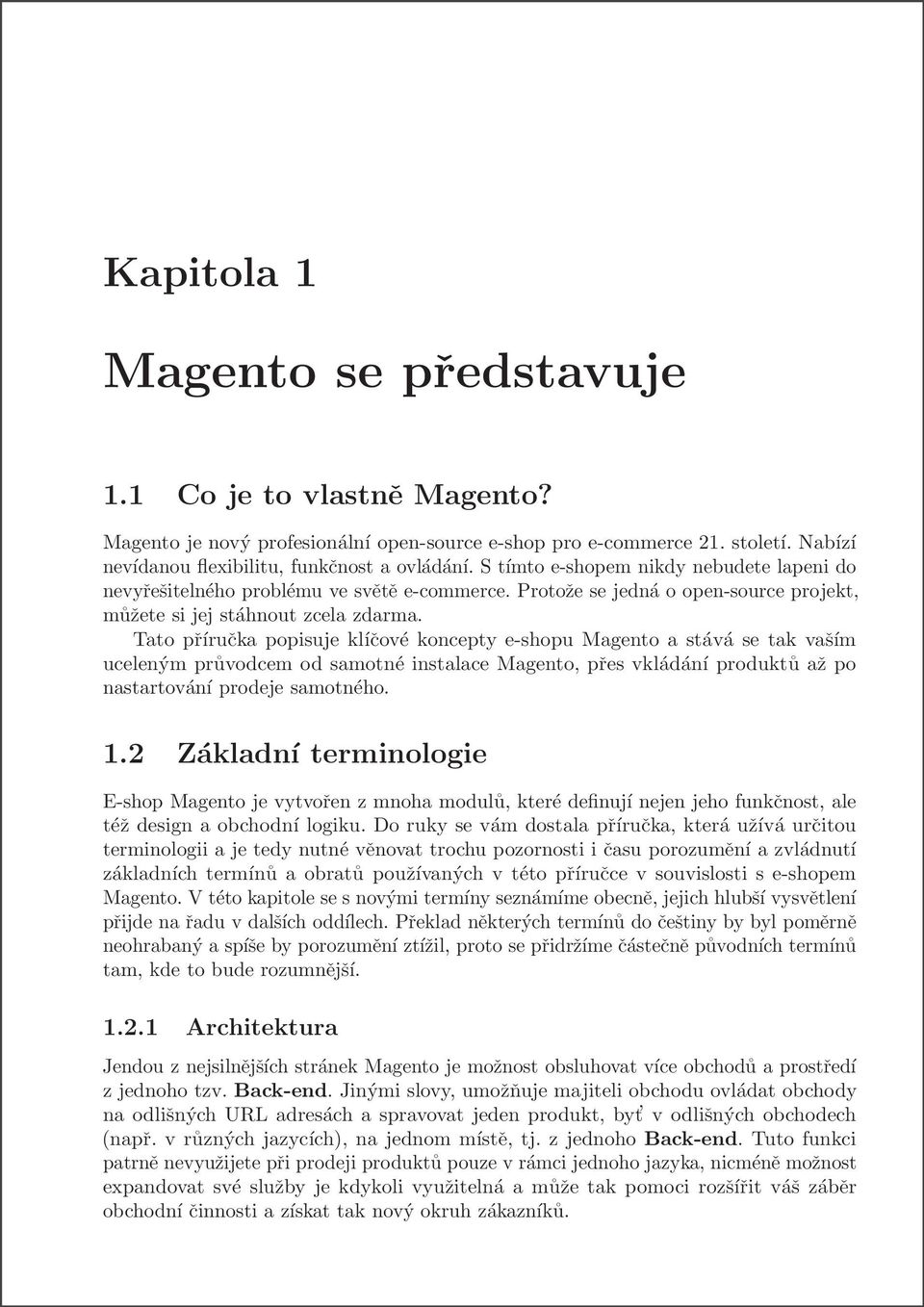 Tato příručka popisuje klíčové koncepty e-shopu Magento a stává se tak vaším uceleným průvodcem od samotné instalace Magento, přes vkládání produktů až po nastartování prodeje samotného. 1.