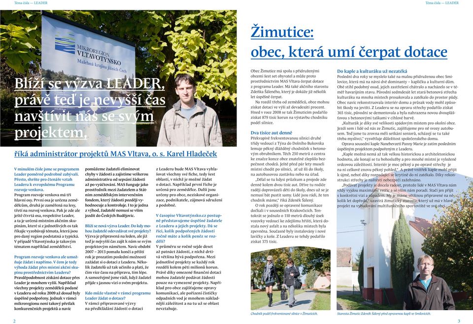 Program rozvoje venkova má tři hlavní osy. První osa je určena zemědělcům, druhá je zaměřená na lesy, třetí na rozvoj venkova.