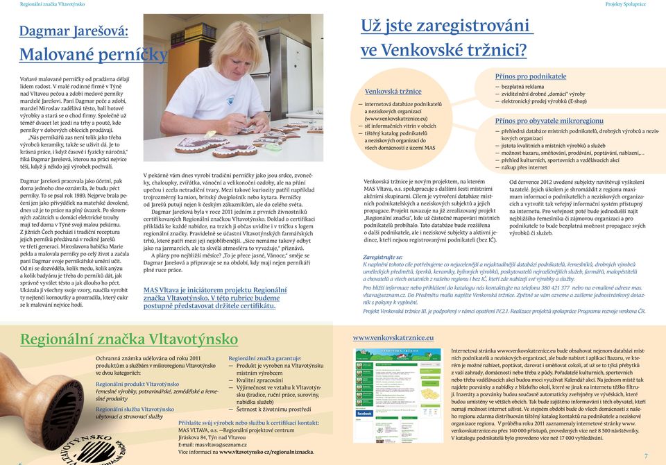 Společně už téměř dvacet let jezdí na trhy a poutě, kde perníky v dobových oblecích prodávají. Nás perníkářů zas není tolik jako třeba výrobců keramiky, takže se uživit dá.