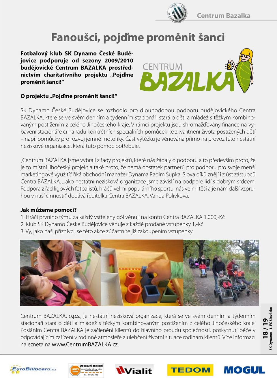SK Dynamo České Budějovice se rozhodlo pro dlouhodobou podporu budějovického Centra BAZALKA, které se ve svém denním a týdenním stacionáři stará o děti a mládež s těžkým kombinovaným postižením z
